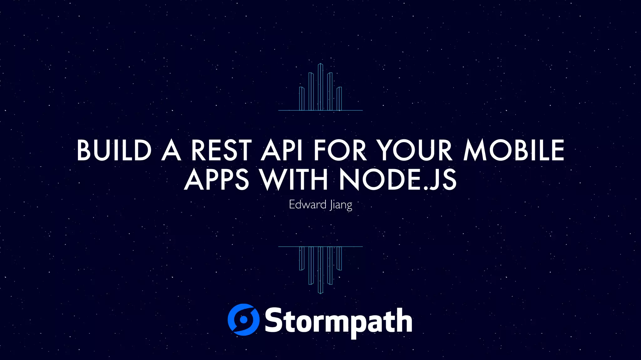 BUILD A REST API FOR YOUR MOBILE APPS WITH NODE.JS Edward Jiang 