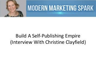 Build A Self-Publishing Empire
(Interview With Christine Clayfield)

 