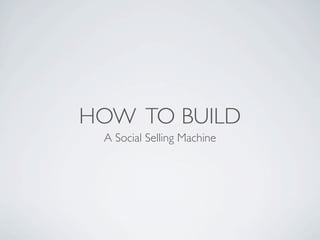HOW TO BUILD
 A Social Selling Machine
 