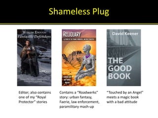 Shameless Plug
Editor; also contains
one of my “Royal
Protector” stories
Contains a “Roadwerks”
story: urban fantasy,
Faer...