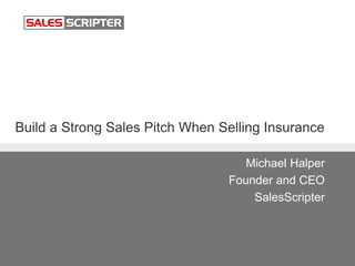 Build a Strong Sales Pitch When Selling Insurance
Michael Halper
Founder and CEO
SalesScripter
 
