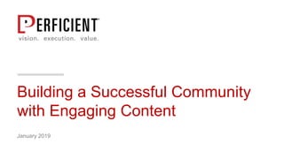 Building a Successful Community
with Engaging Content
January 2019
 