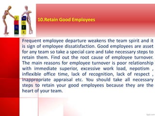 10.Retain Good Employees 
Frequent employee departure weakens the team spirit and it 
is sign of employee dissatisfaction....