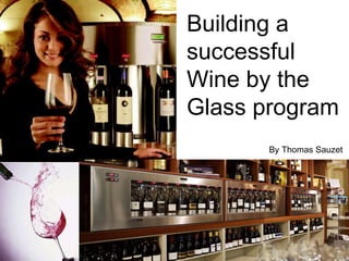 Building a successful Wine by the Glass program By Thomas Sauzet 