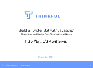 Build a Twitter Bot with Javascript
September 2017
Wi-Fi: CrossCamp.us Events bit.ly/tf-twitter-js
http://bit.ly/tf-twitter-js
Please Download Sublime Text Editor and install Node.js
1
 