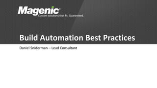 Build Automation Best Practices
Daniel Sniderman – Lead Consultant
 