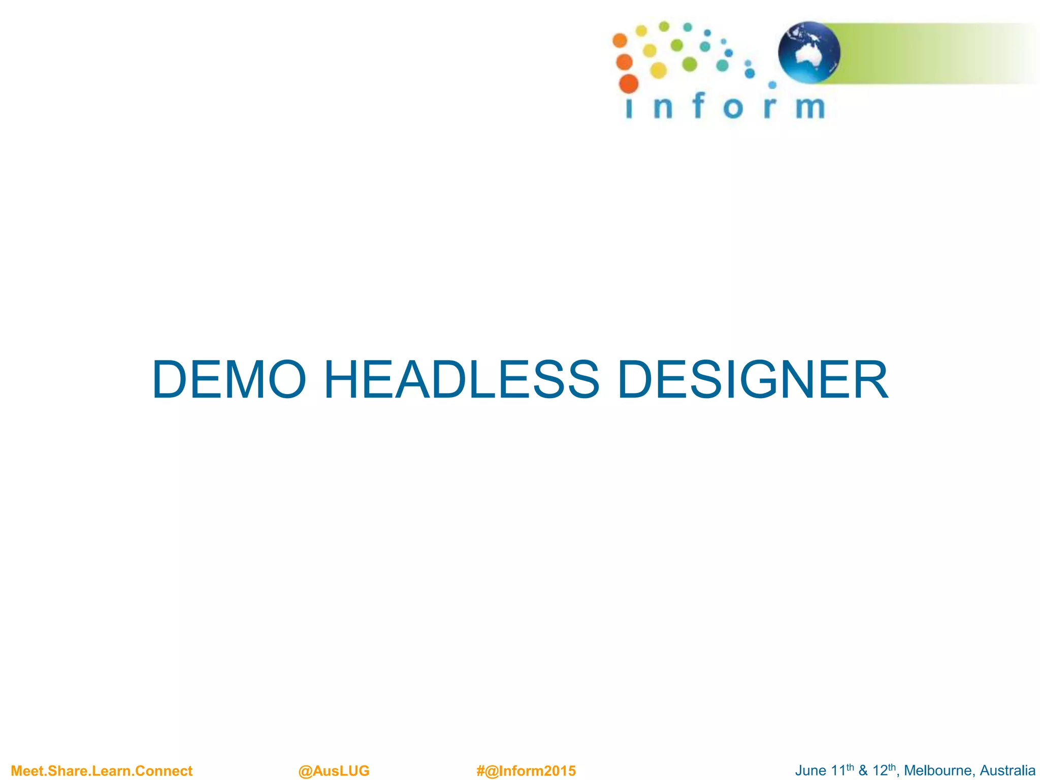 June 11th & 12th, Melbourne, AustraliaMeet.Share.Learn.Connect @AusLUG #@Inform2015
DEMO HEADLESS DESIGNER
 