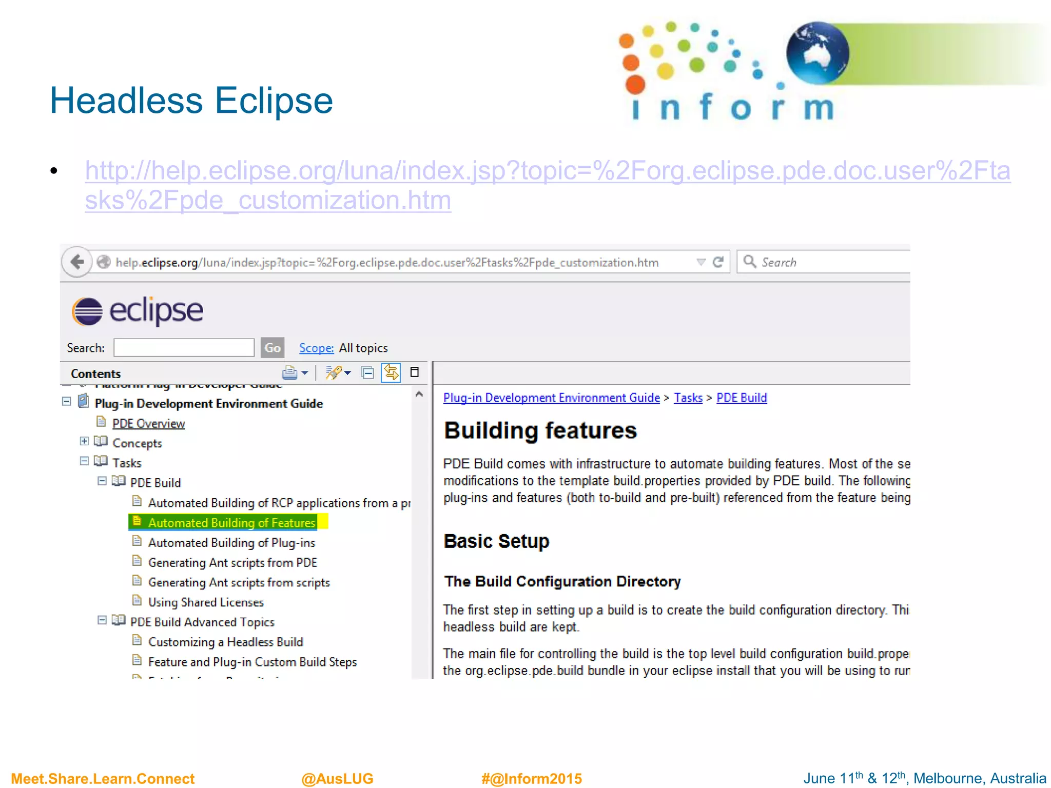 June 11th & 12th, Melbourne, AustraliaMeet.Share.Learn.Connect @AusLUG #@Inform2015
Headless Eclipse
• http://help.eclipse.org/luna/index.jsp?topic=%2Forg.eclipse.pde.doc.user%2Fta
sks%2Fpde_customization.htm
 