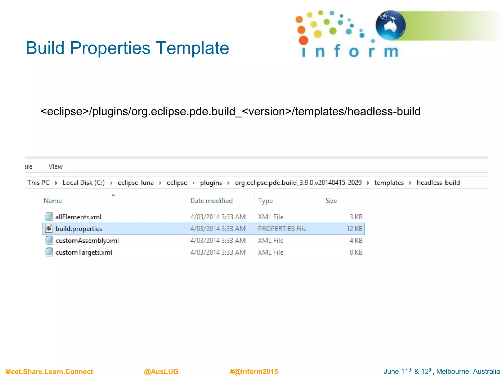 June 11th & 12th, Melbourne, AustraliaMeet.Share.Learn.Connect @AusLUG #@Inform2015
Build Properties Template
<eclipse>/plugins/org.eclipse.pde.build_<version>/templates/headless-build
 