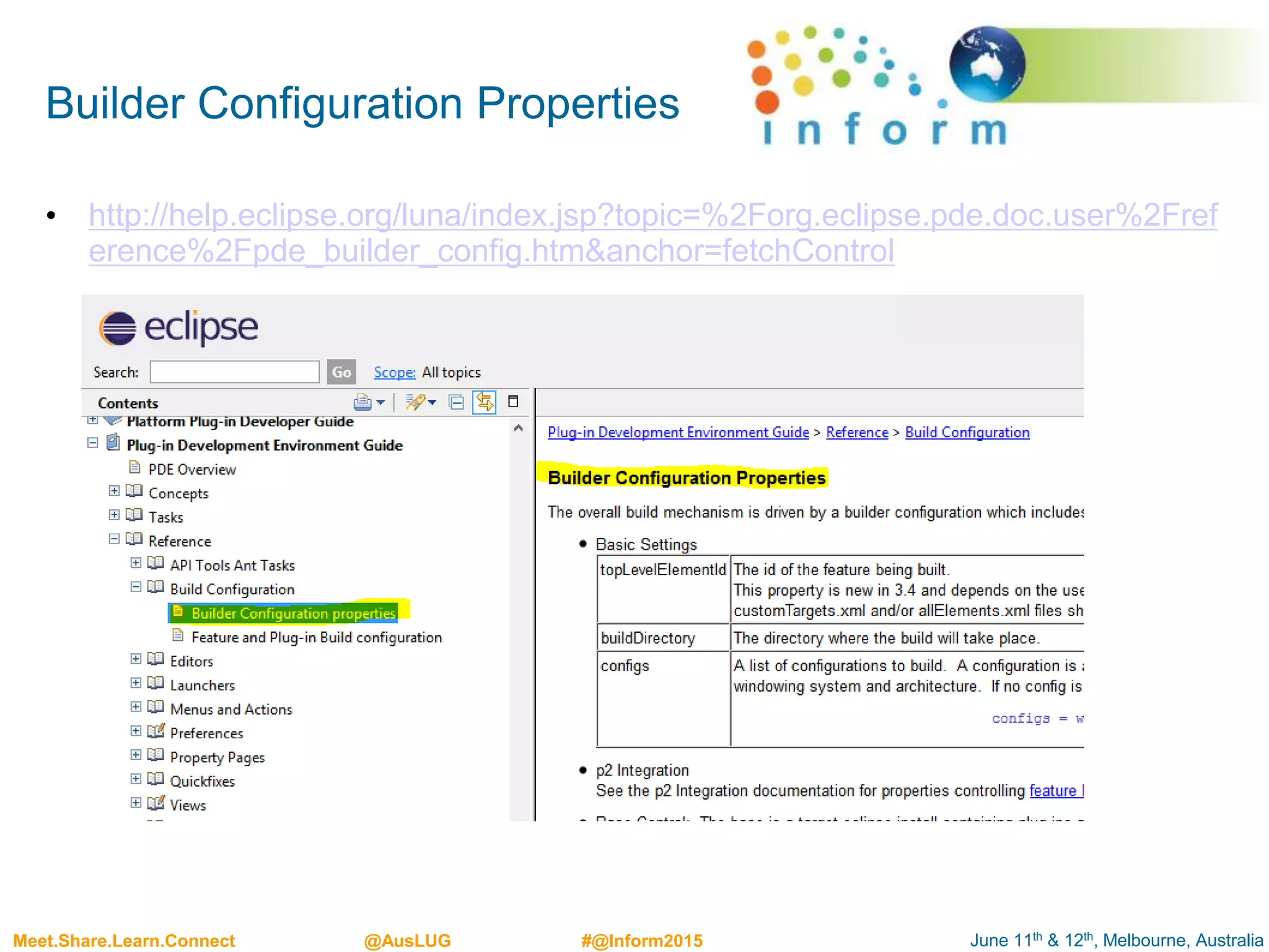 June 11th & 12th, Melbourne, AustraliaMeet.Share.Learn.Connect @AusLUG #@Inform2015
Builder Configuration Properties
• http://help.eclipse.org/luna/index.jsp?topic=%2Forg.eclipse.pde.doc.user%2Fref
erence%2Fpde_builder_config.htm&anchor=fetchControl
 