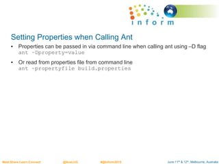 June 11th & 12th, Melbourne, AustraliaMeet.Share.Learn.Connect @AusLUG #@Inform2015
Setting Properties when Calling Ant
• Properties can be passed in via command line when calling ant using –D flag
ant –Dproperty=value
• Or read from properties file from command line
ant –propertyfile build.properties
 