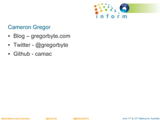 June 11th & 12th, Melbourne, AustraliaMeet.Share.Learn.Connect @AusLUG #@Inform2015
Cameron Gregor
• Blog – gregorbyte.com
• Twitter - @gregorbyte
• Github - camac
 
