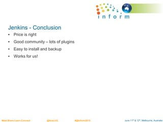 June 11th & 12th, Melbourne, AustraliaMeet.Share.Learn.Connect @AusLUG #@Inform2015
Jenkins - Conclusion
• Price is right
• Good community – lots of plugins
• Easy to install and backup
• Works for us!
 