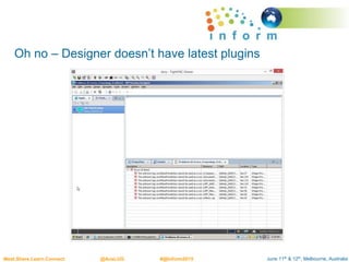 June 11th & 12th, Melbourne, AustraliaMeet.Share.Learn.Connect @AusLUG #@Inform2015
Oh no – Designer doesn’t have latest plugins
 