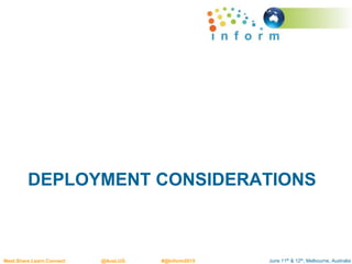 June 11th & 12th, Melbourne, AustraliaMeet.Share.Learn.Connect @AusLUG #@Inform2015
DEPLOYMENT CONSIDERATIONS
 