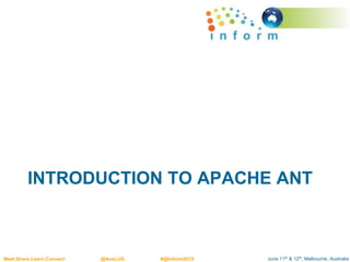 June 11th & 12th, Melbourne, AustraliaMeet.Share.Learn.Connect @AusLUG #@Inform2015
INTRODUCTION TO APACHE ANT
 