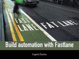 Build automation with Fastlane
Eugene Zharkov
 
