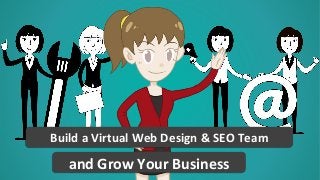 Build a Virtual Web Design & SEO TeamBuild a Virtual Web Design & SEO Team
and Grow Your Businessand Grow Your Business
 