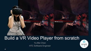 Build a VR Video Player from scratch
Yu-Mei Chen
HTC Software Engineer
 