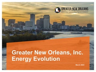 Greater New Orleans, Inc.
Energy Evolution
March 2023
 