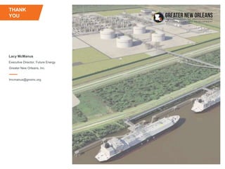 THANK
YOU
Lacy McManus
Greater New Orleans, Inc.
lmcmanus@gnoinc.org
Executive Director, Future Energy
 