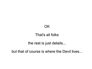OK That's all folks the rest is just details... but that of course is where the Devil lives... 