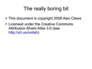 The really boring bit This document is copyright 2008 Alec Clews Licensed under the Creative Commons Attribution-Share Alike 3.0 (see  http://xrl.us/ondsh ) 