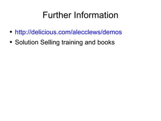 Further Information http://delicious.com/alecclews/demos Solution Selling training and books 