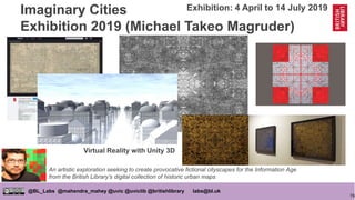 76
@BL_Labs @mahendra_mahey @uvic @uviclib @britishlibrary labs@bl.uk
Imaginary Cities
Exhibition 2019 (Michael Takeo Magr...