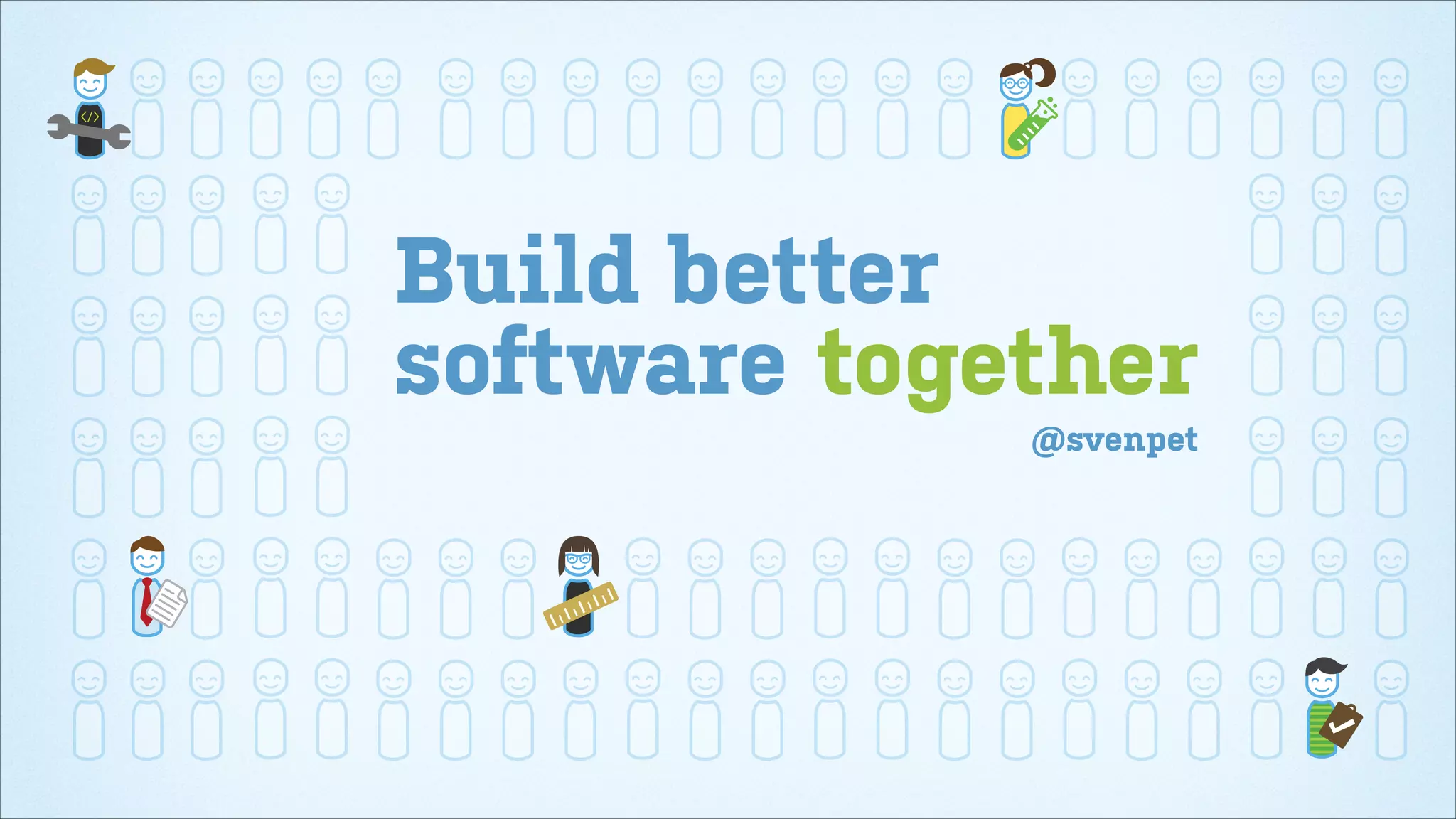 Build better
software together
@svenpet

 