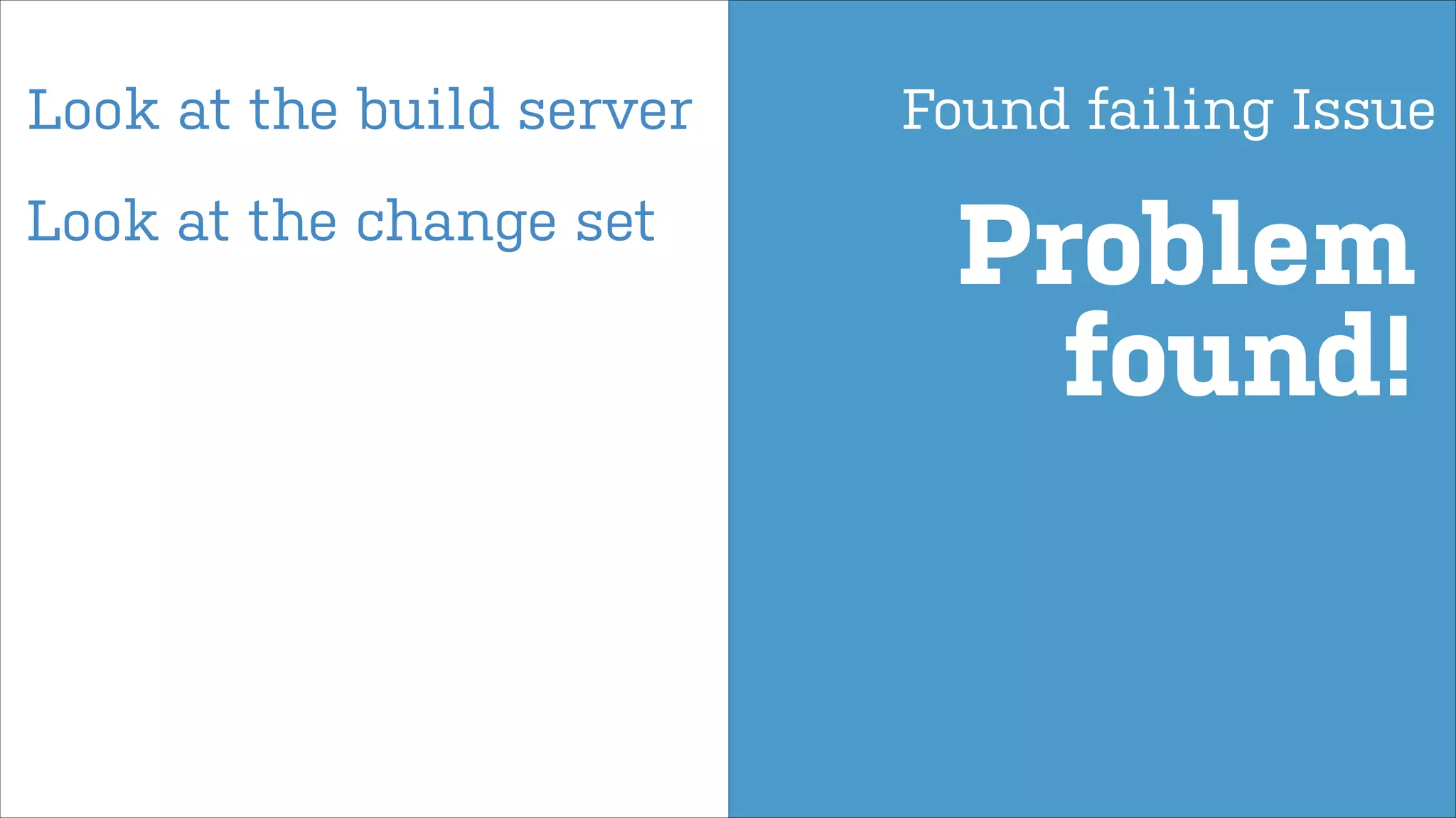 Look at the build server
Look at the change set

Found failing Issue

Problem
found!

 