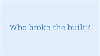Who broke the built?

 