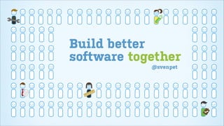 Build better
software together
@svenpet

 