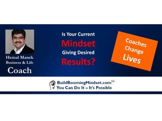 Hemal Manek
Business & Life
Coach
Is Your Current
Mindset
Giving Desired
Results?
 