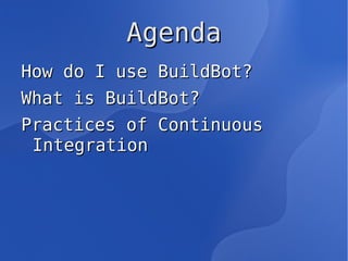 Agenda How do I use BuildBot? 