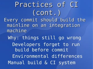 Why use CI system Detect integration errors  ASAP Fix bugs made in last week: painful 