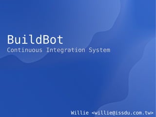 BuildBot Continuous Integration System Willie <willie@issdu.com.tw> 