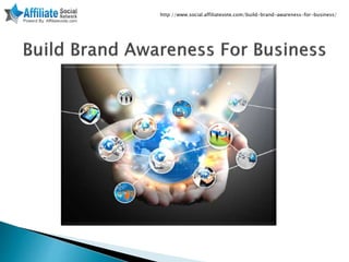 http://www.social.affiliatevote.com/build-brand-awareness-for-business/
 