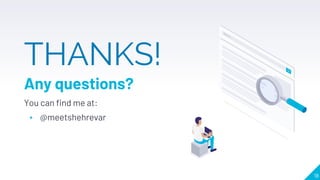 18
THANKS!
Any questions?
You can find me at:
▸ @meetshehrevar
 