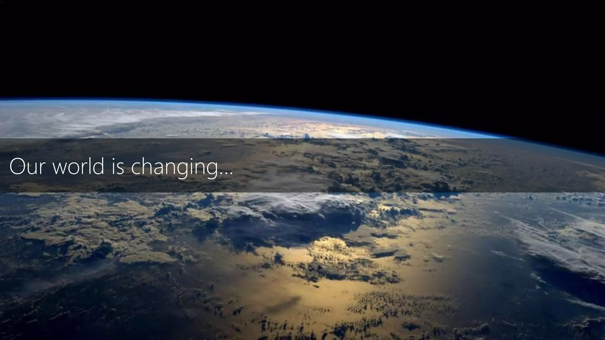 Our world is changing…
 