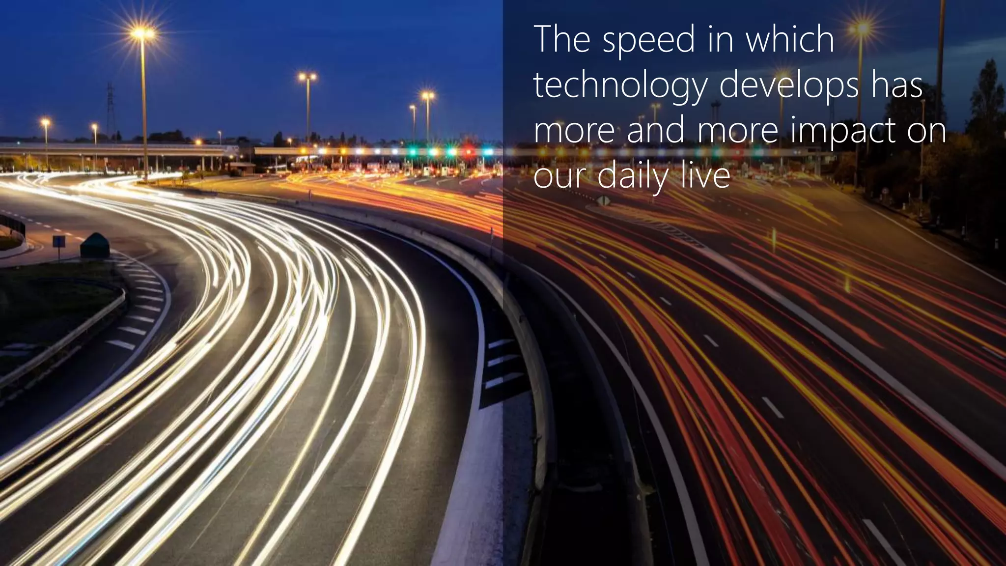 • .
The speed in which
technology develops has
more and more impact on
our daily live
 