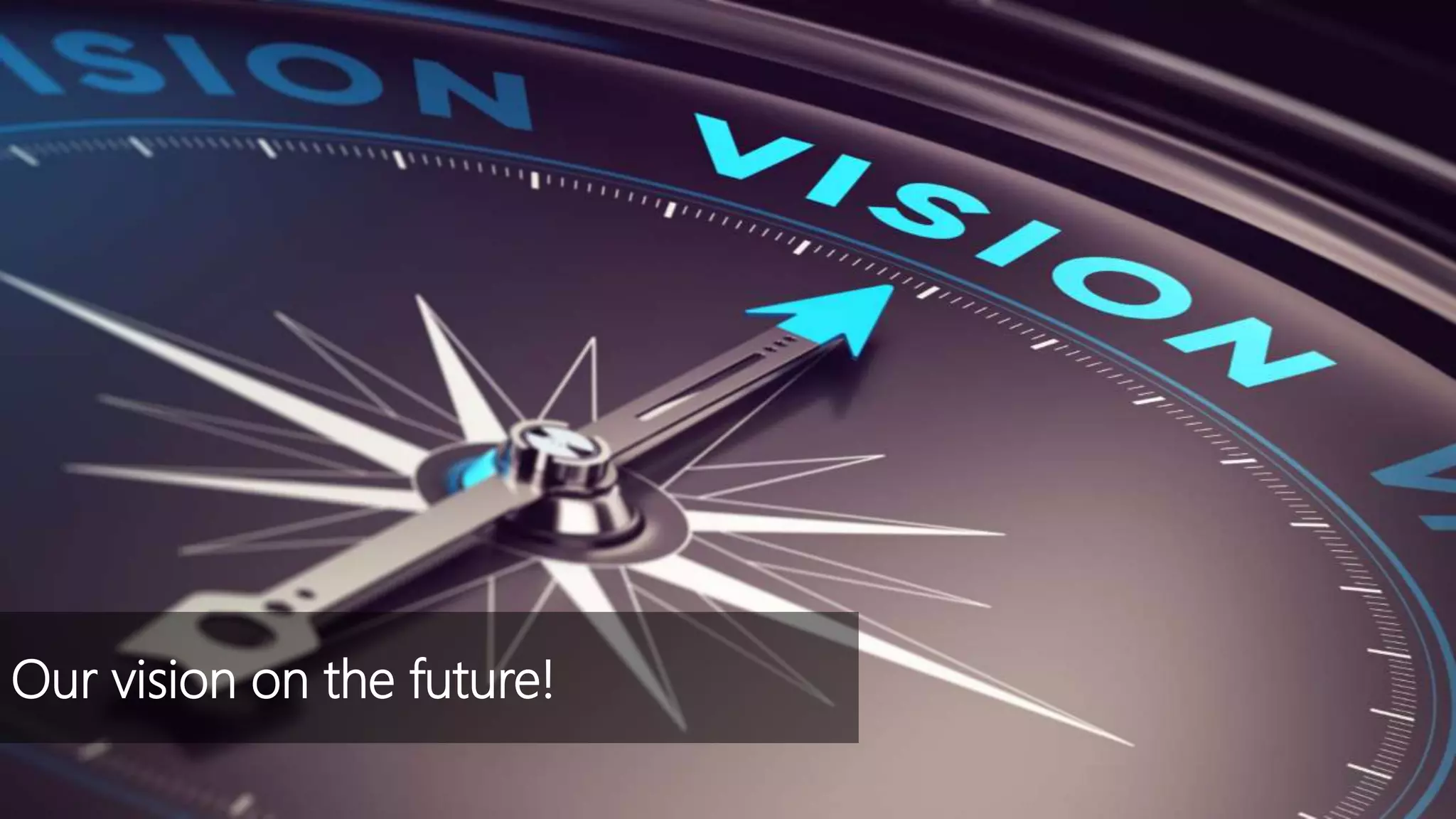 Our vision on the future!
 