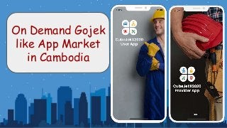 On Demand Gojek
like App Market
in Cambodia
 