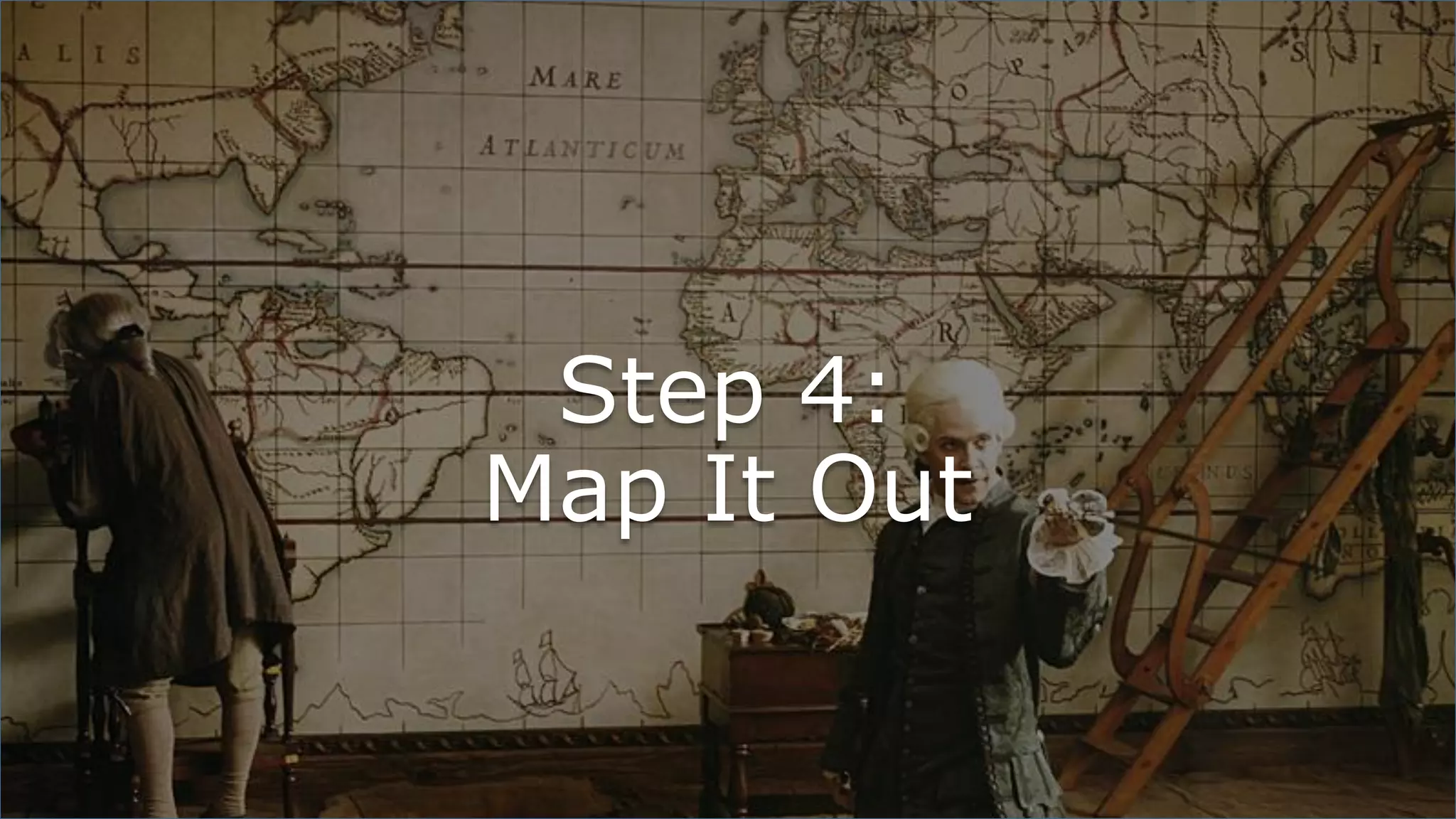 Step 4:
Map It Out
 