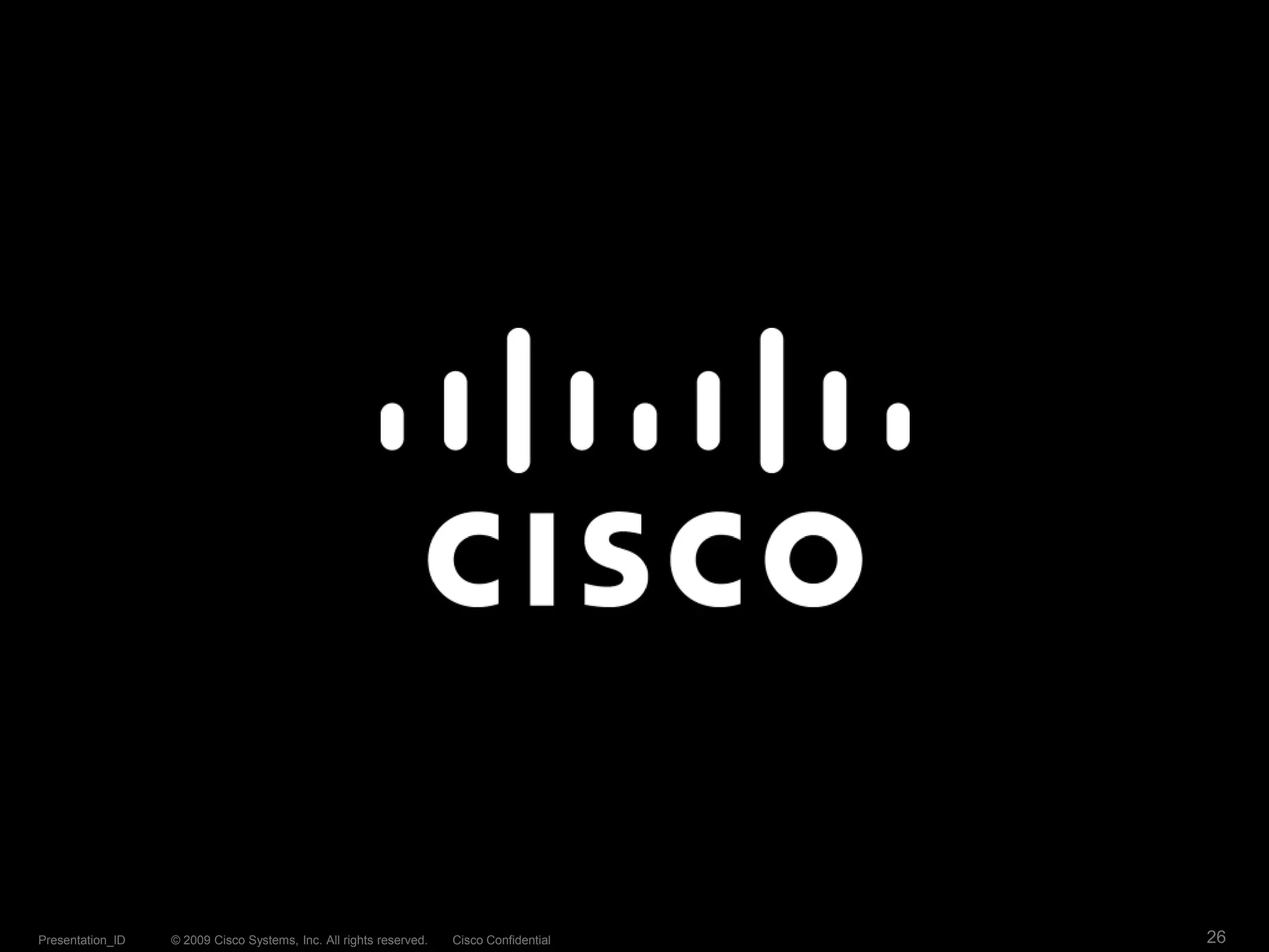 © 2009 Cisco Systems, Inc. All rights reserved. Cisco ConfidentialPresentation_ID 26
 
