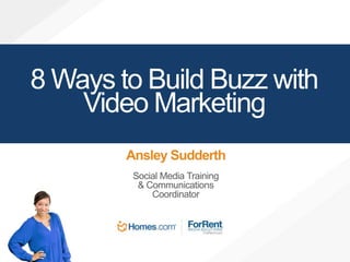 8 Ways to Build Buzz with
Video Marketing
Ansley Sudderth
Social Media Training
& Communications
Coordinator
 