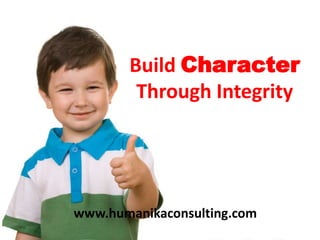 Build Character Through Integrity www.humanikaconsulting.com 