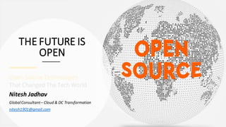 THE FUTURE IS
OPEN
Nitesh Jadhav
GlobalConsultant– Cloud & DC Transformation
nitesh1901@gmail.com
 