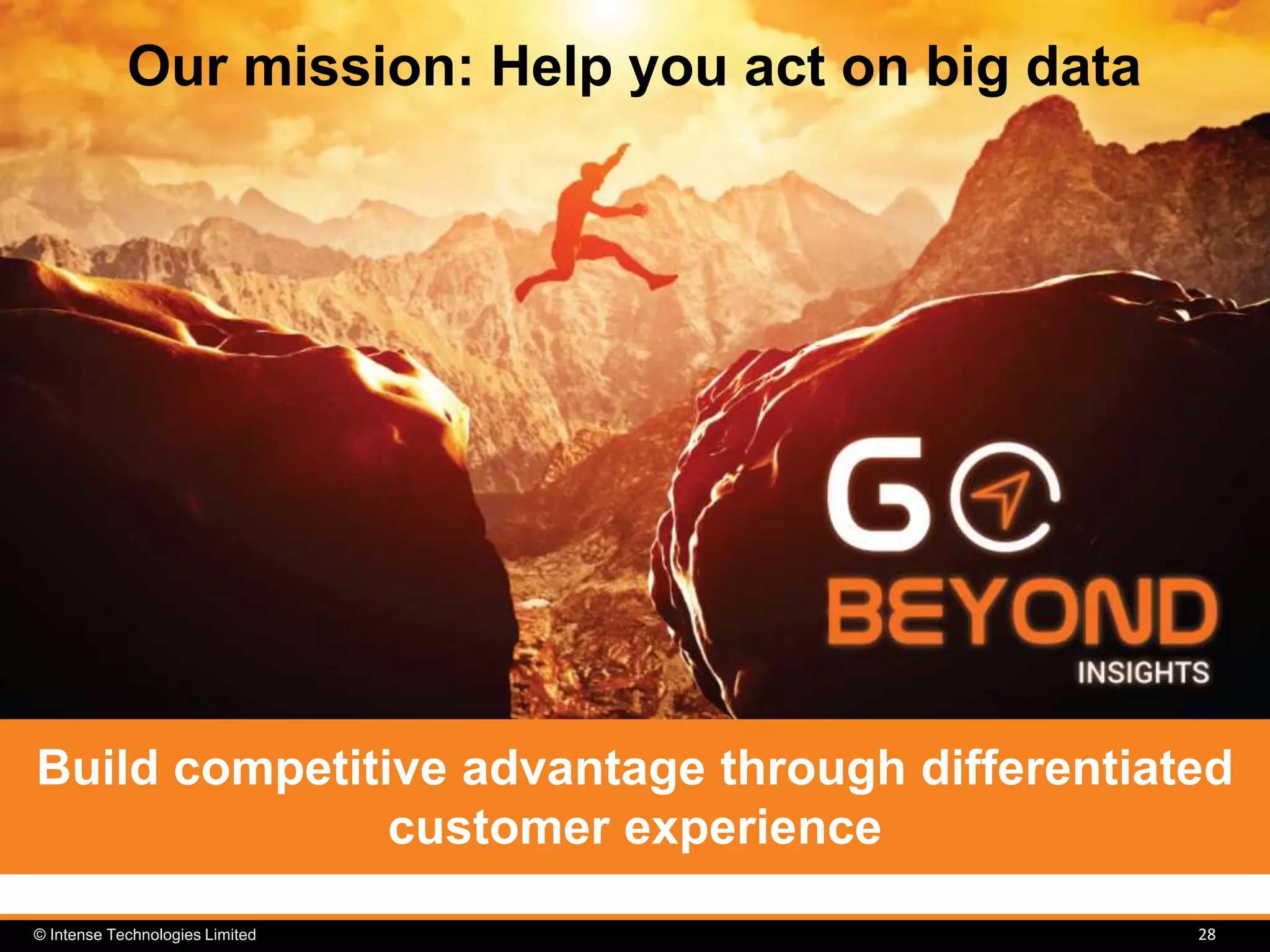 © Intense Technologies Limited
Our mission: Help you act on big data
28
Build competitive advantage through differentiated
customer experience
 