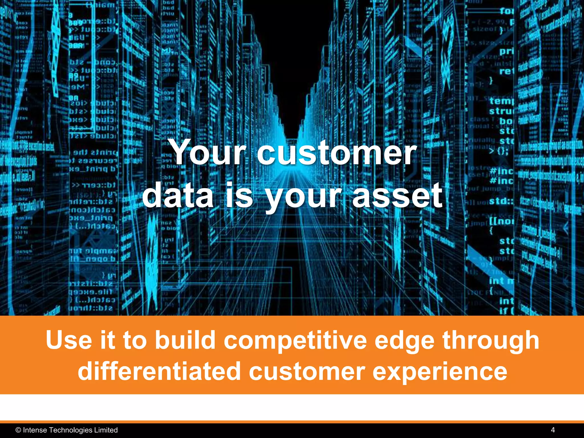 © Intense Technologies Limited 4
Your customer
data is your asset
Use it to build competitive edge through
differentiated customer experience
 